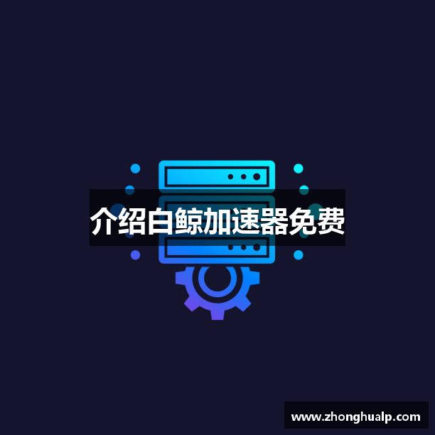 介绍白鲸加速器免费